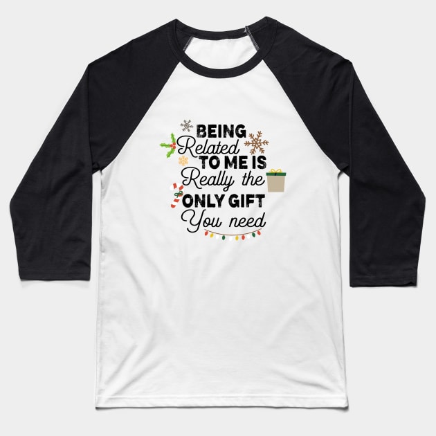 Romamtical Christmas Saying Gift Idea - Being Related to Me Is Really only Gift You Need - Cute Christmas Gift for Couples Baseball T-Shirt by KAVA-X